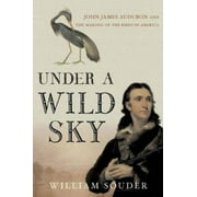 Under a Wild Sky : John James Audubon and the Making of the Birds of America, Used [Hardcover]