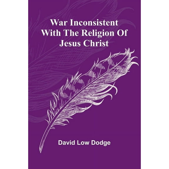 War Inconsistent with the Religion of Jesus Christ, (Paperback)