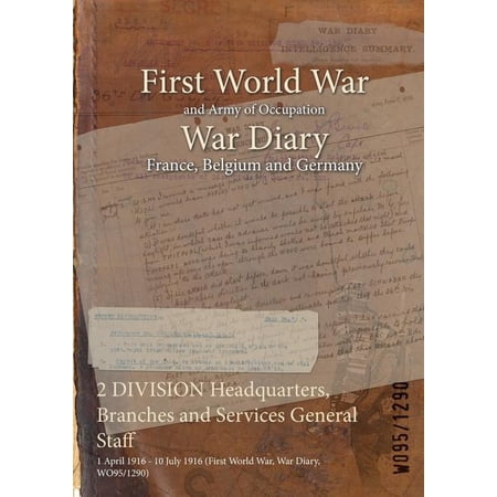 2 DIVISION Headquarters Branches and Services General Staff: 1 April 1916 - 10 July 1916 (First World War War Diary WO95/1290) (Paperback)