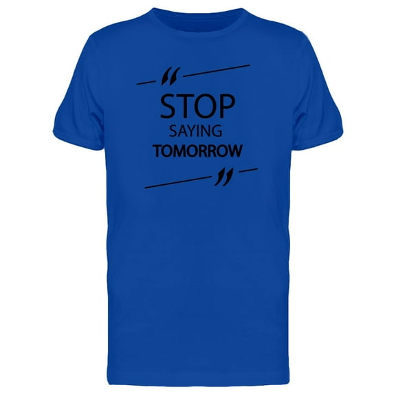 Stop Saying Tomorrow Phrase Tee Men's -Image by Shutterstock