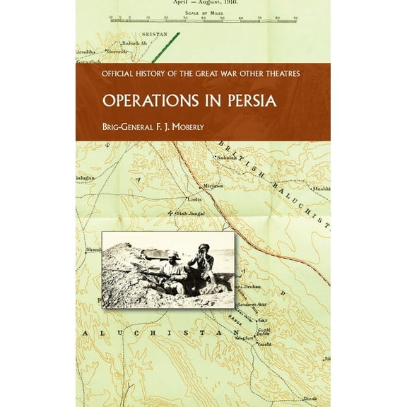 Operations in Persia: Official History of the Great War Other Theatres, (Hardcover)