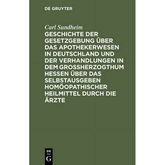 Geschichte Der Gesetzgebung Ãber Das Apothekerwesen in Deutschland Und Der Verhandlungen in Dem GroÃherzogthum Hessen Ãb, (Hardcover)