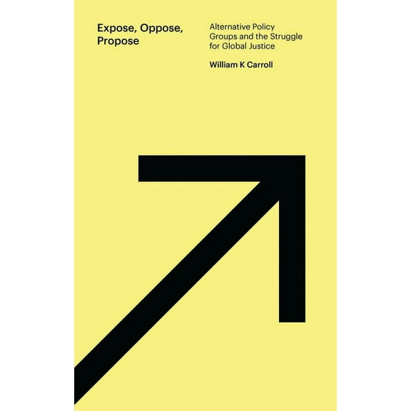 Expose, Oppose, Propose: Alternative Policy Groups and the Struggle for Global Justice, (Hardcover)