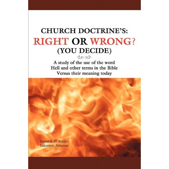 Church Doctrine's: Right or Wrong? (You Decide): A Study of the Use of the Word Hell and Other Terms in the Bible Versus, (Paperback)
