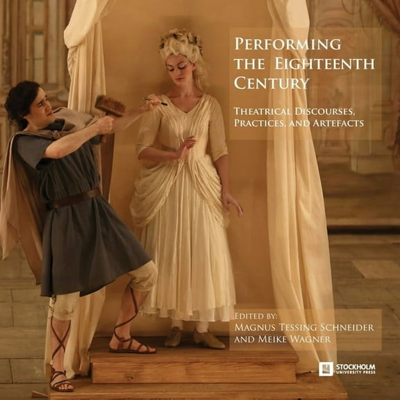 Stockholm Studies in Culture and Aesthet Performing the Eighteenth Century: Theatrical Discourses, Practices, and Artefacts, Book 11, (Paperback)