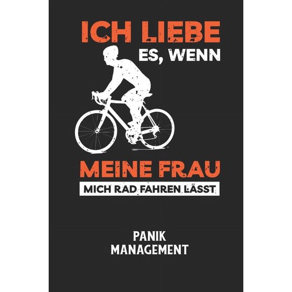 ICH LIEBE ES, WENN MEINE FRAU MICH RAD FAHREN LÄSST - Panik Management: Arbeitsbuch, um seine Angst oder Panik zu verstehen und in den Griff zu bekommen. (Paperback)
