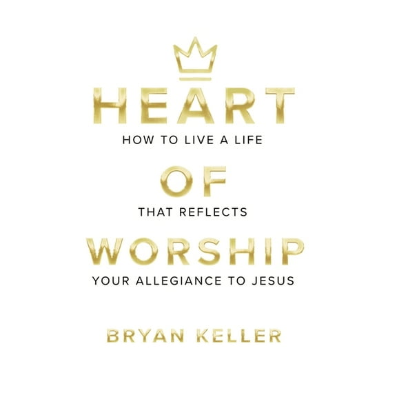 Heart Of Worship: How To Live A Life That Reflects Your Allegiance To Jesus, (Hardcover)