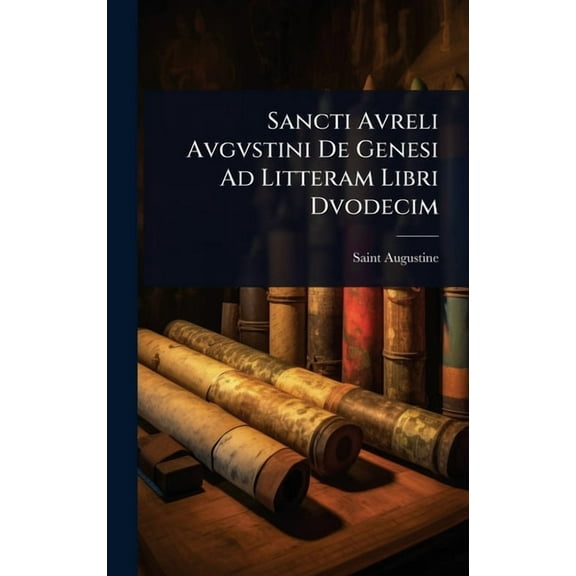 Sancti Avreli Avgvstini De Genesi Ad Litteram Libri Dvodecim, (Hardcover)