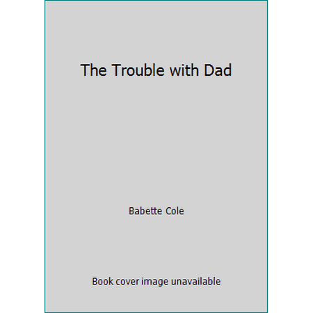 The Trouble with Dad [Hardcover - Used]