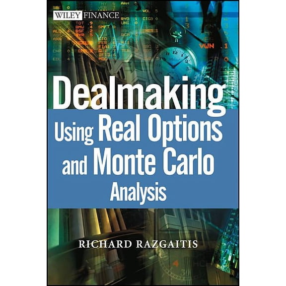 Dealmaking: Using Real Options and Monte Carlo Analysis, (Hardcover)