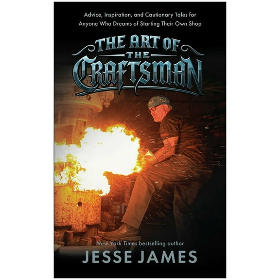 The Art of the Craftsman: Advice, Inspiration, and Cautionary Tales for Anyone Who Dreams of Starting Their Own Shop, (Hardcover)