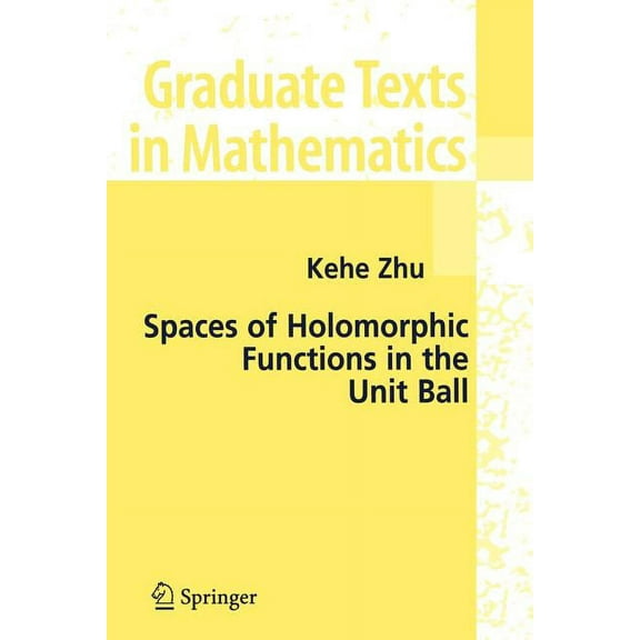 Graduate Texts in Mathematics Spaces of Holomorphic Functions in the Unit Ball, Book 226, (Paperback)