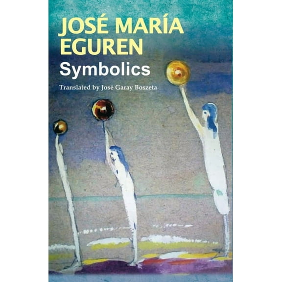 Symbolics by JosÃ© MarÃ­a Eguren: Translated by JosÃ© Garay Boszeta, (Paperback)