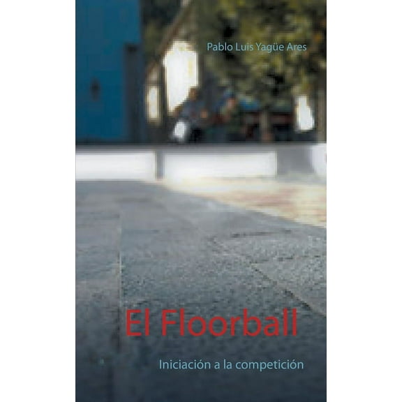 El Floorball: IniciaciÃ³n a la competiciÃ³n, (Paperback)