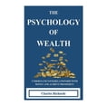 thumbnail image 1 of Pre-Owned The Psychology of Wealth: . Understand Your Relationship with Money and Achieve Prosperity. (Paperback) 1387724002 9781387724000, 1 of 1