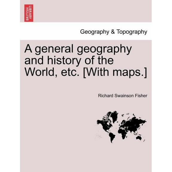 A general geography and history of the World, etc. [With maps.] (Paperback)