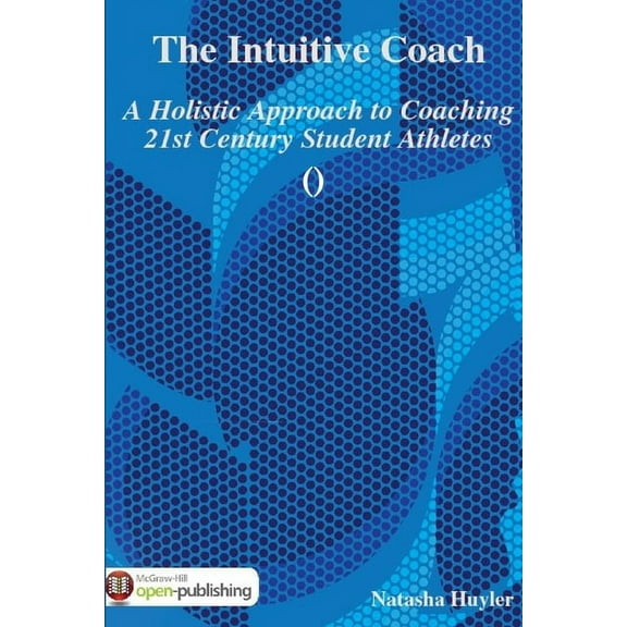 The Intuitive Coach: A Holistic Approach to Coaching 21st Century Student Athletes, (Paperback)