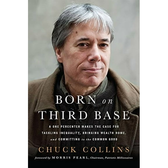 Born on Third Base: A One Percenter Makes the Case for Tackling Inequality, Bringing Wealth Home, and Committing to the Common Good (Paperback)