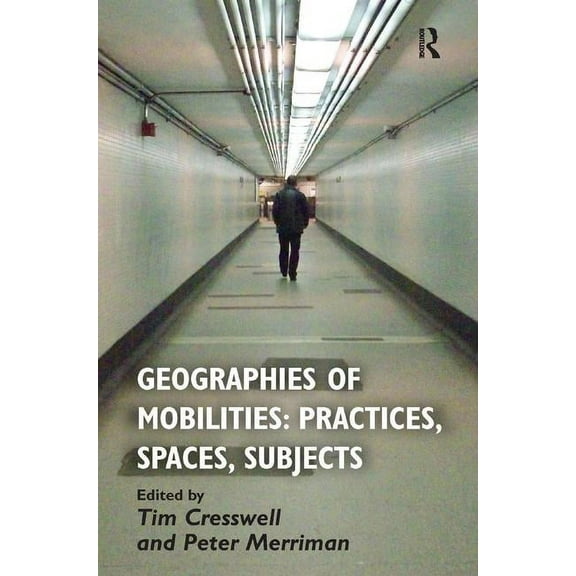 Geographies of Mobilities: Practices, Spaces, Subjects, (Paperback)