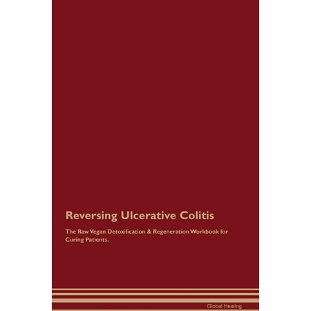 Reversing Ulcerative Colitis the Raw Vegan Detoxification & Regeneration Workbook for Curing Patients