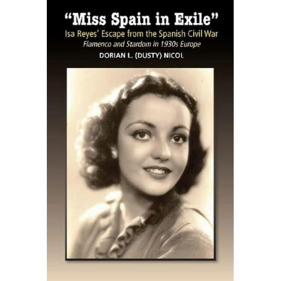 Lse Studies in Spanish History Miss Spain in Exile: ISA Reyes' Escape from the Spanish Civil War -- Flamenco and Stardom in 1930s Europe, (Paperback)