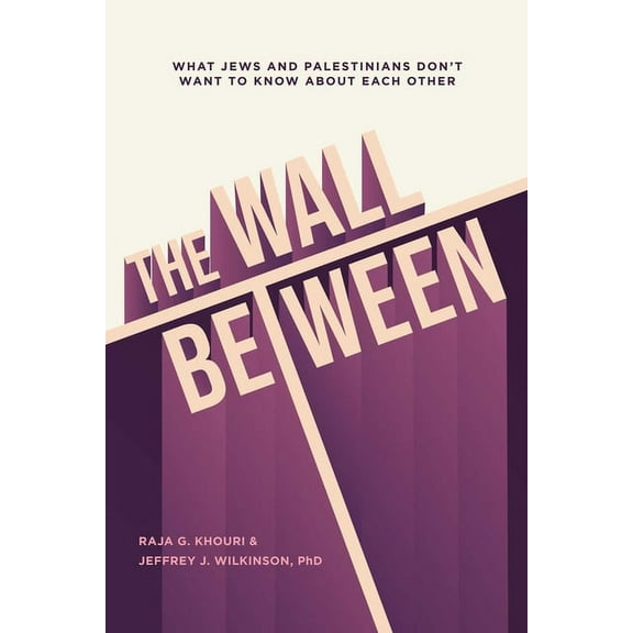 The Wall Between: What Jews and Palestinians Don't Want to Know about Each Other, (Paperback)