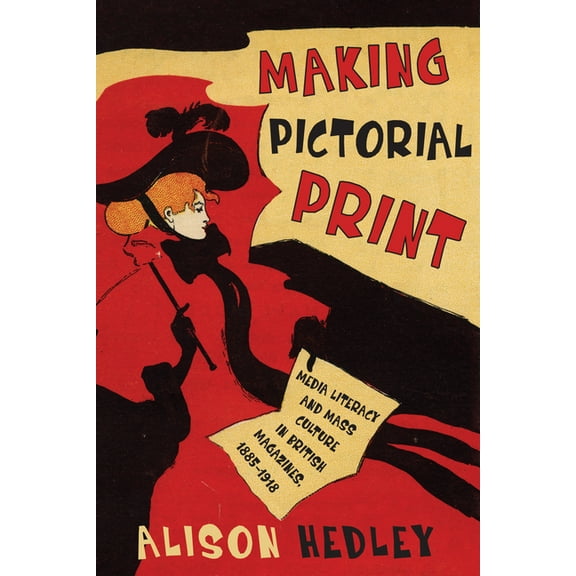 Studies in Book and Print Culture Making Pictorial Print: Media Literacy and Mass Culture in British Magazines, 1885-1918, (Hardcover)