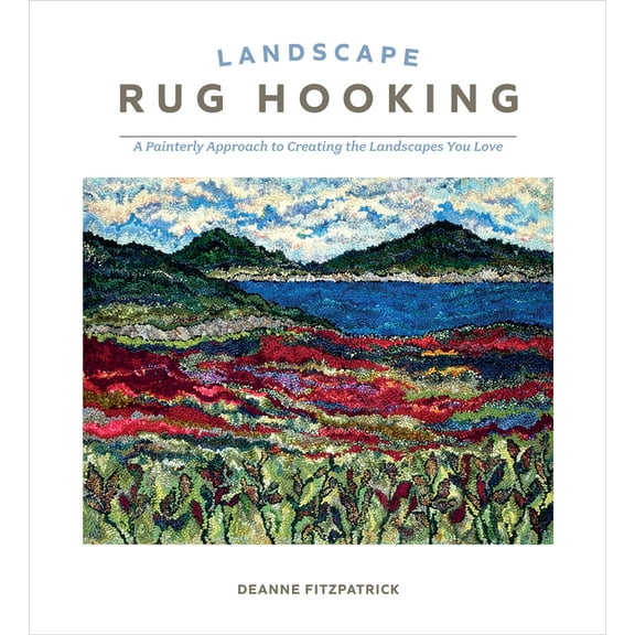 Landscape Rug Hooking: A Painterly Approach to Creating the Landscapes You Love, (Hardcover)