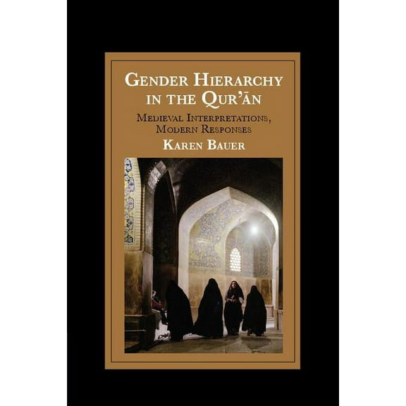 Cambridge Studies in Islamic Civilizatio Gender Hierarchy in the Qur'an: Medieval Interpretations, Modern Responses, (Hardcover)