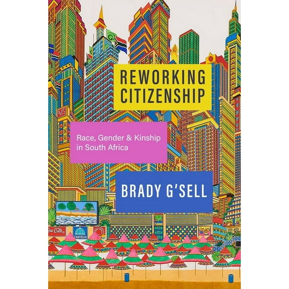 Reworking Citizenship: Race, Gender, and Kinship in South Africa (Paperback)