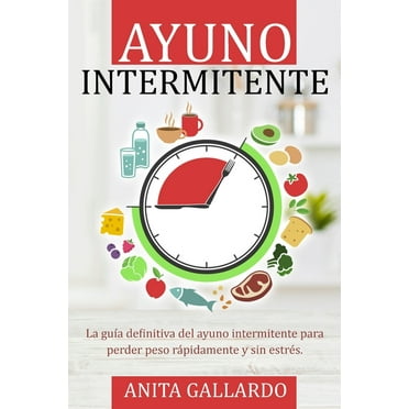 Ayuno Intermitente : La guía definitiva del ayuno intermitente para perder peso rápidamente y sin estrés. (Paperback)