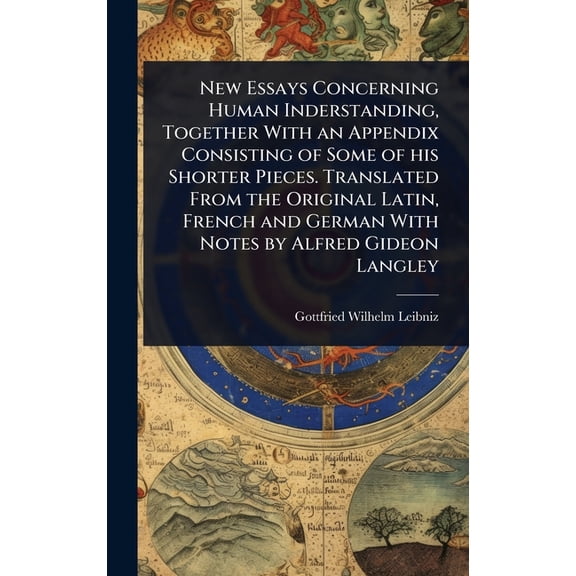 New Essays Concerning Human Inderstanding, Together With an Appendix Consisting of Some of his Shorter Pieces. Translate, (Hardcover)