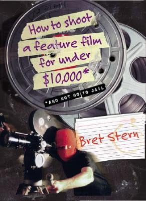 How to Shoot a Feature Film for Under $10,000: And Not Go to Jail, (Paperback)
