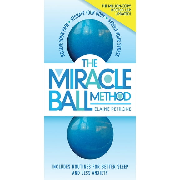 Miracle Ball Method, Revised Edition: Relieve Your Pain, Reshape Your Body, Reduce Your Stress