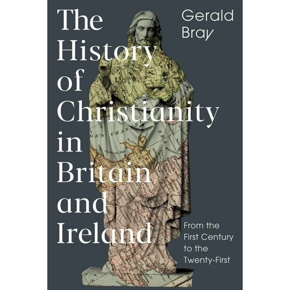 The History of Christianity in Britain and Ireland: From the First Century to the Twenty-First, (Hardcover)