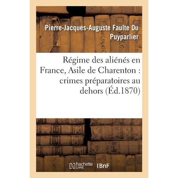 Histoire: Régime Des Aliénés En France, Asile de Charenton: Crimes Préparatoires Au Dehors. : Vols, Dilapidations, Actes Arbitraires, Abus Administratifs Organisés Au Dedans (Paperback)
