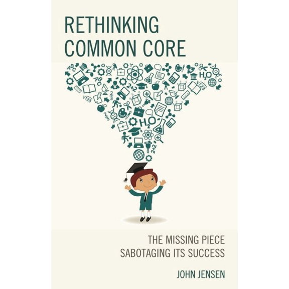 Rethinking Common Core: The Missing Piece Sabotaging Its Success, (Paperback)