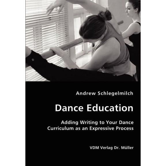 Dance Education - Adding Writing to Your Dance Curriculum as an Expressive Process, (Paperback)