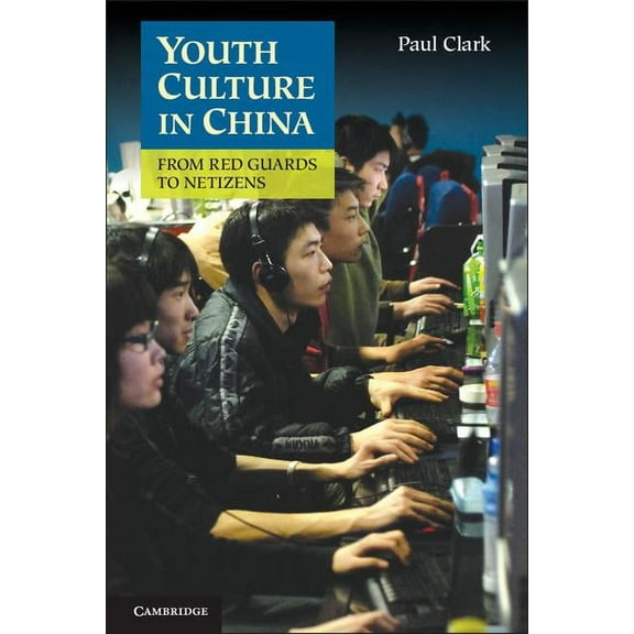 Youth Culture in China: From Red Guards to Netizens. Paul Clark (Hardcover)