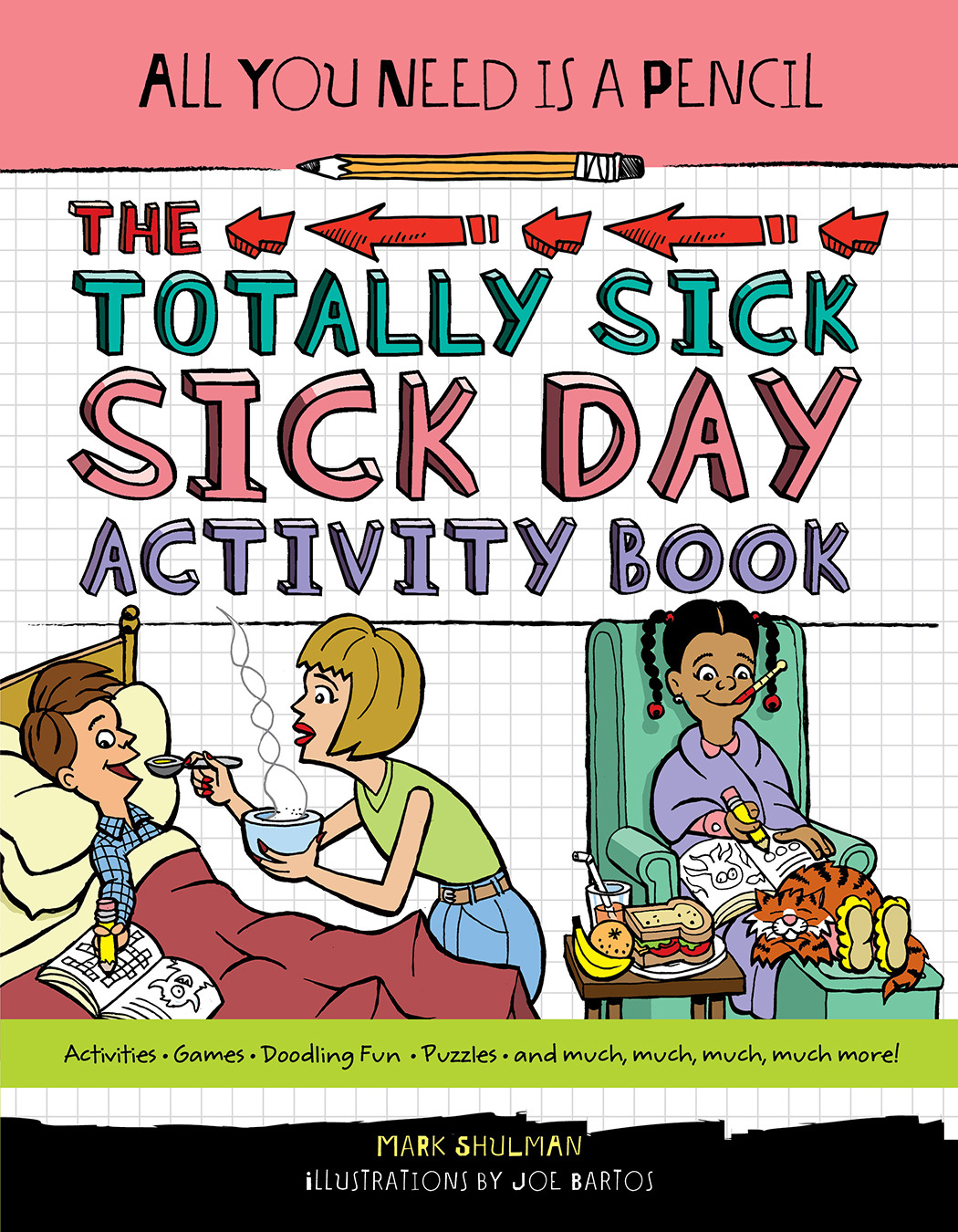 All You Need Is a Pencil The Totally Sick SickDay Activity Book