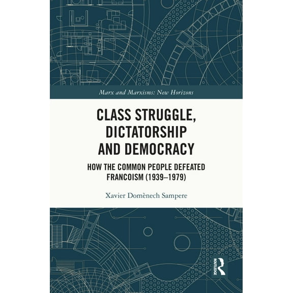 Marx and Marxisms Class Struggle, Dictatorship and Democracy: How the Common People Defeated Francoism (1939-1979), (Hardcover)