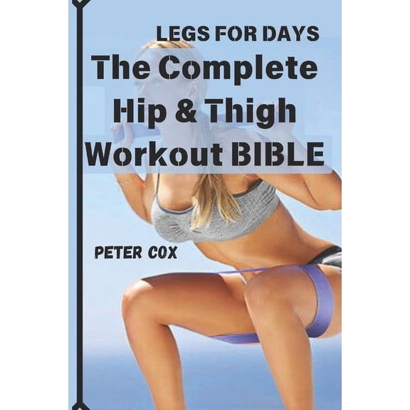 Legs for Days: The Complete Hip & Thigh Workout BIBLE: Transform Your Lower Body with Power-Packed Routines for Stre, (Paperback)