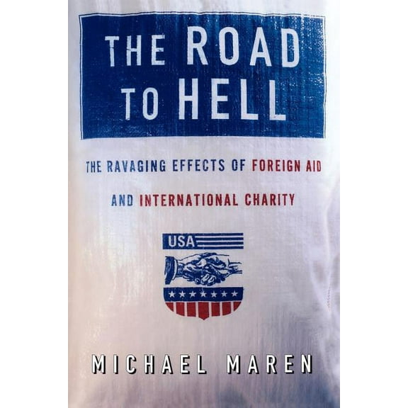 The Road to Hell: The Ravaging Effects of Foreign Aid and International Charity, (Paperback)