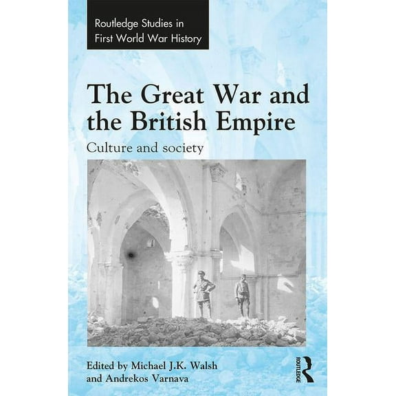 Routledge Studies in First World War His The Great War and the British Empire: Culture and Society, (Hardcover)