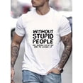 thumbnail image 1 of Funny Men's Graphic T-Shirt - 'Without Stupid People' Design, Casual and Comfortable Tee for Summer, Perfect Mens Clothing for Any Occasion Tee For Adult, Men, Women, Teen, Teenager, Adolescent, Yout, 1 of 6