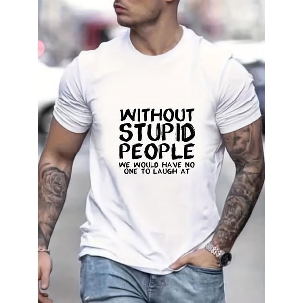 Funny Men's Graphic T-Shirt - 'Without Stupid People' Design, Casual and Comfortable Tee for Summer, Perfect Mens Clothing for Any Occasion Tee For Adult, Men, Women, Teen, Teenager, Adolescent, Yout
