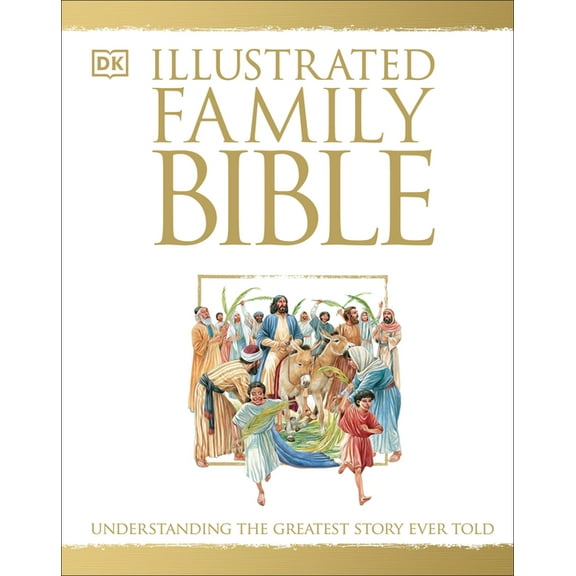 DK Bibles and Bible Guides Illustrated Family Bible: Understanding the Greatest Story Ever Told, (Hardcover)