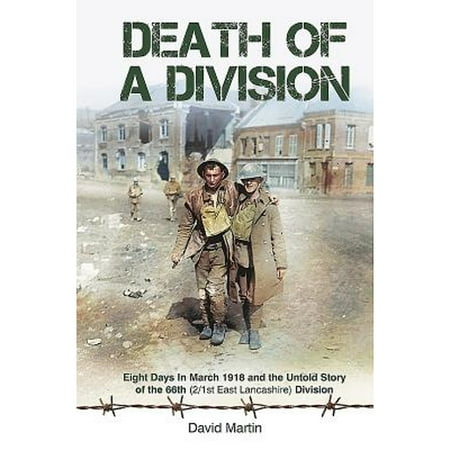 Pre-Owned Death of a Division: Eight Days in March 1918 and the Untold Story of the 66th (2/1st East (Hardcover 9781473844728) by David Martin