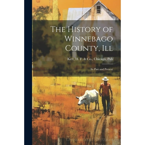 The History of Winnebago County, Ill : Its Past and Present (Paperback)