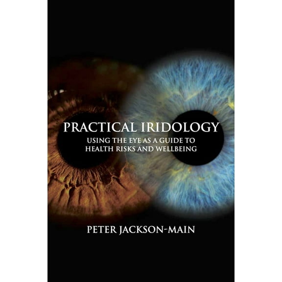 Practical Iridology: Using the Eye as a Guide to Health Risks and Wellbeing, (Paperback)